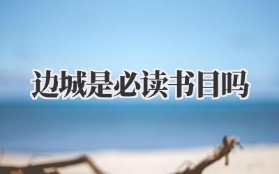 边城是必读书目吗