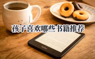 孩子喜欢哪些书籍推荐