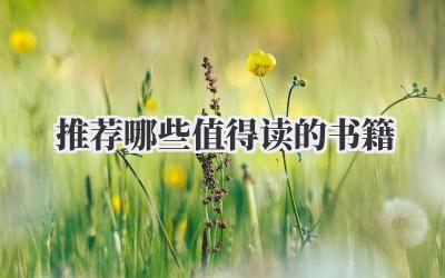 推荐哪些值得读的书籍