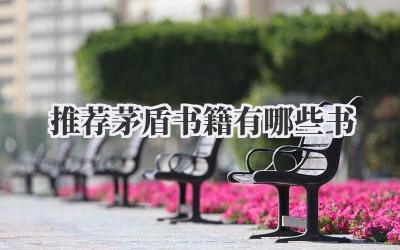 推荐茅盾书籍有哪些书